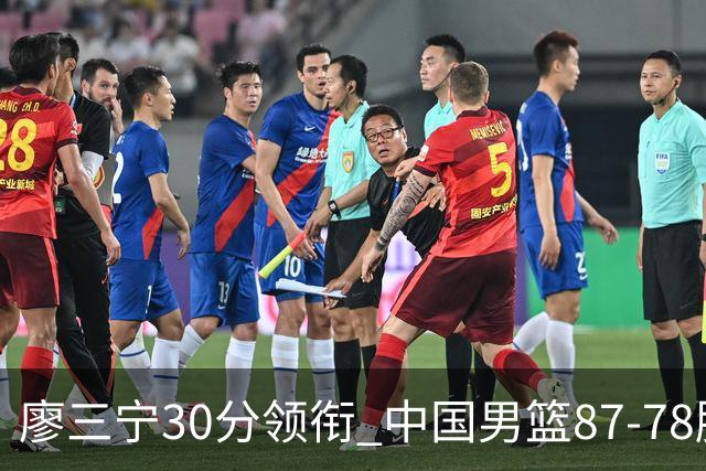 廖三宁30分领衔 中国男篮87-78胜沙特挺进亚运四强